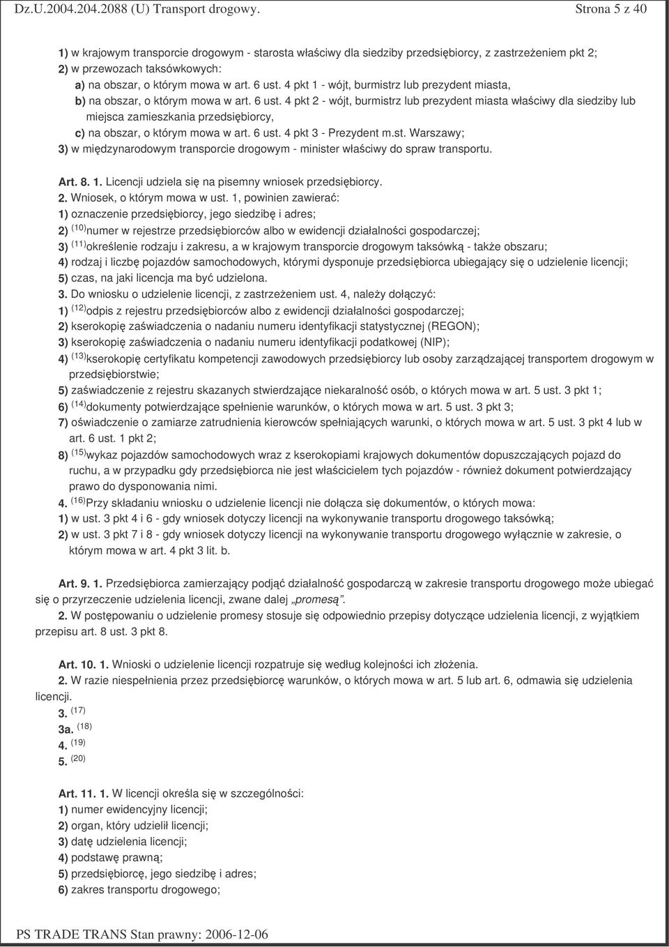 4 pkt 2 - wójt, burmistrz lub prezydent miasta właciwy dla siedziby lub miejsca zamieszkania przedsibiorcy, c) na obszar, o którym mowa w art. 6 ust. 4 pkt 3 - Prezydent m.st. Warszawy; 3) w midzynarodowym transporcie drogowym - minister właciwy do spraw transportu.