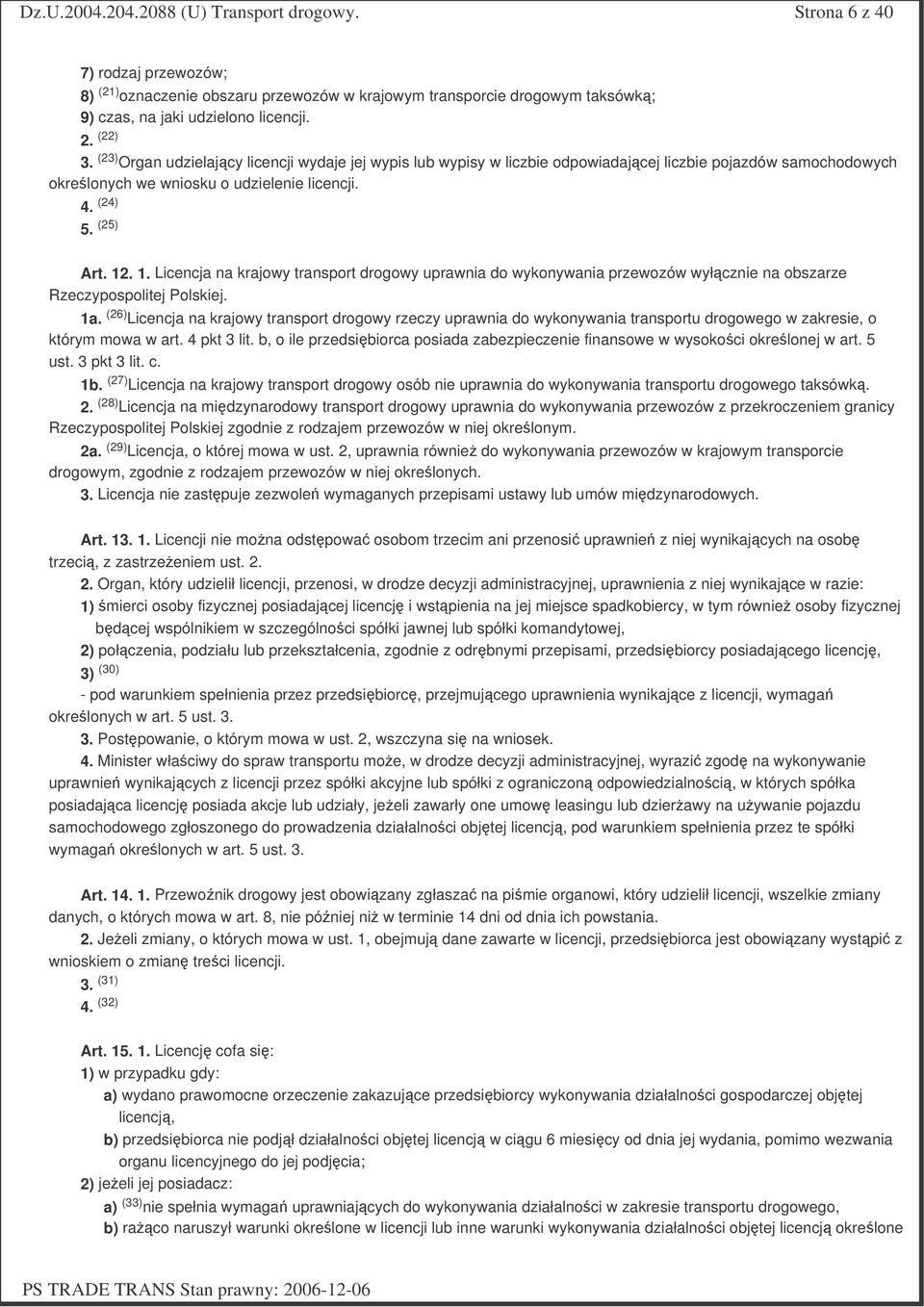 . 1. Licencja na krajowy transport drogowy uprawnia do wykonywania przewozów wyłcznie na obszarze Rzeczypospolitej Polskiej. 1a.