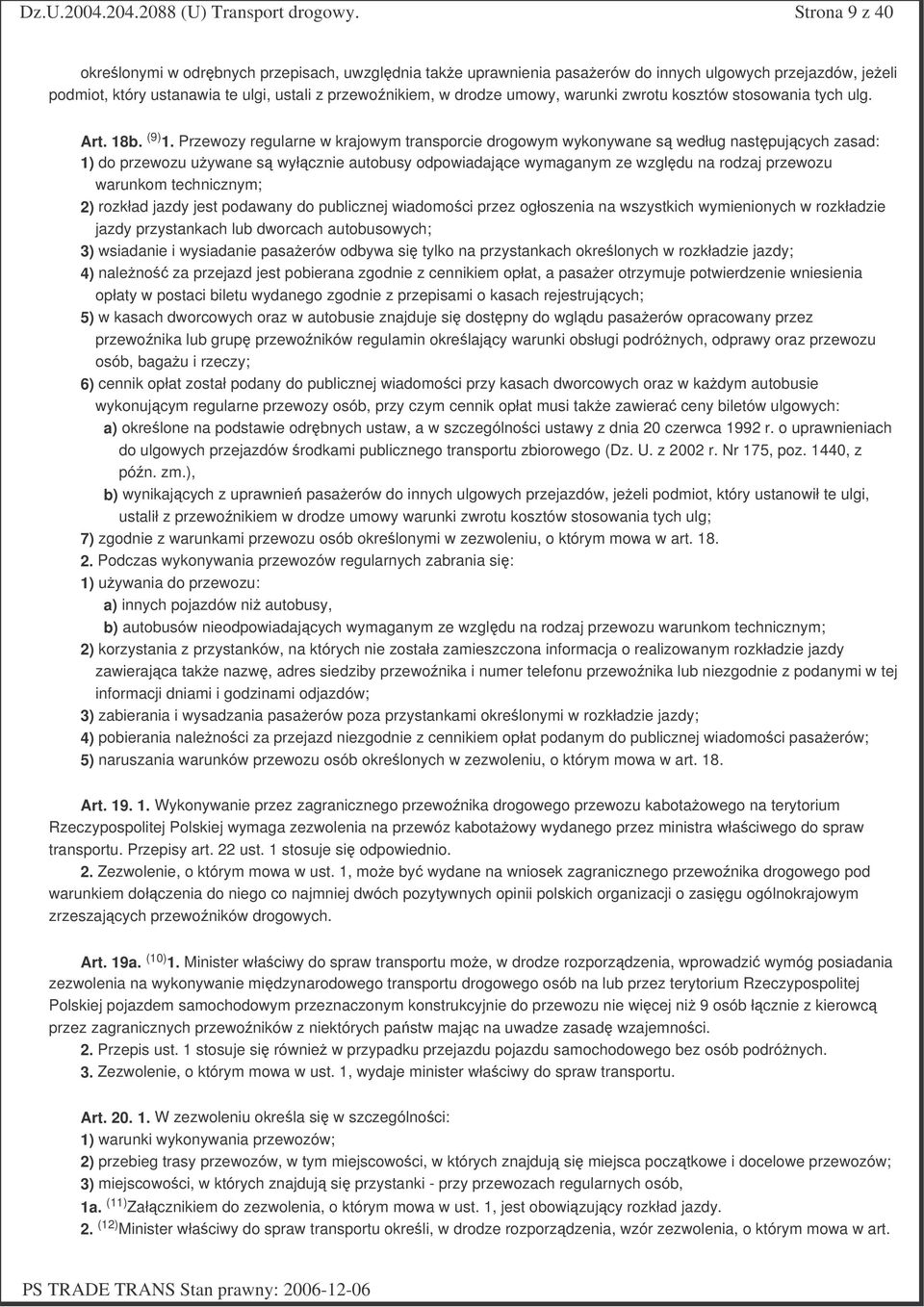 Przewozy regularne w krajowym transporcie drogowym wykonywane s według nastpujcych zasad: 1) do przewozu uywane s wyłcznie autobusy odpowiadajce wymaganym ze wzgldu na rodzaj przewozu warunkom