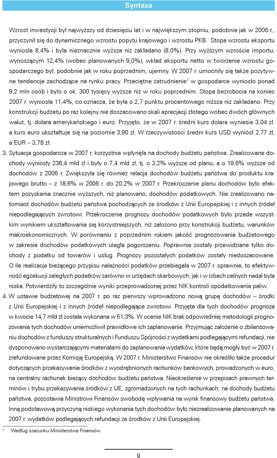 Przy wyższym wzroście importu, wynoszącym 12,4% (wobec planowanych 9,0%), wkład eksportu netto w tworzenie wzrostu gospodarczego był, podobnie jak w roku poprzednim, ujemny. W 2007 r.