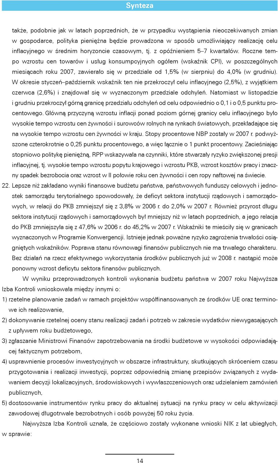 Roczne tempo wzrostu cen towarów i usług konsumpcyjnych ogółem (wskaźnik CPI), w poszczególnych miesiącach roku 2007, zawierało się w przedziale od 1,5% (w sierpniu) do 4,0% (w grudniu).