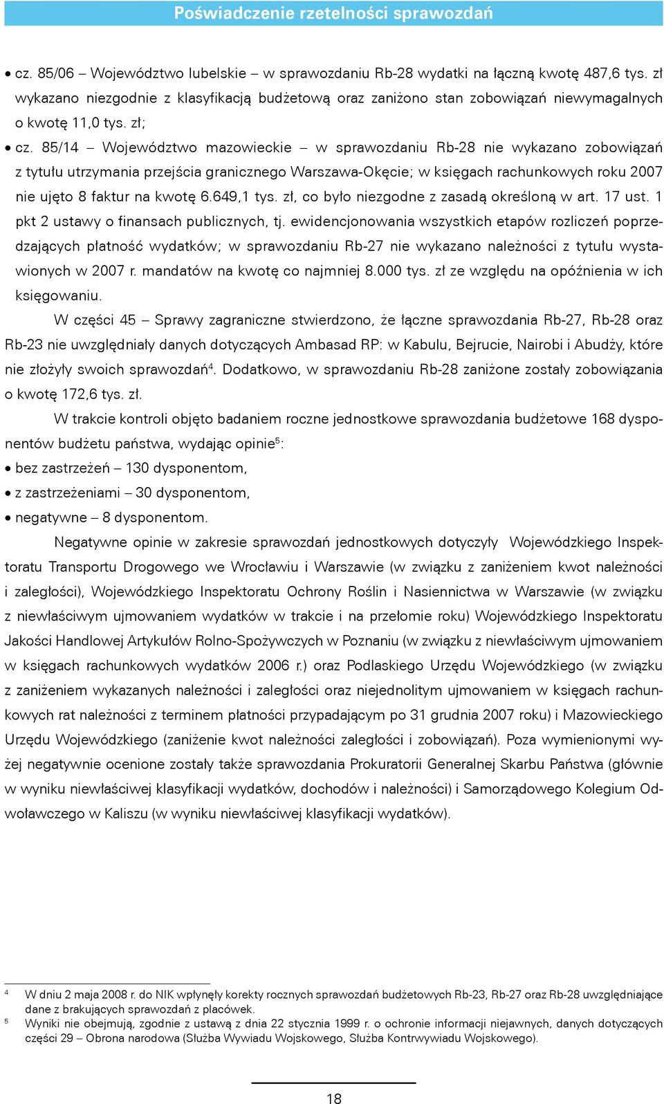 85/14 Województwo mazowieckie w sprawozdaniu Rb-28 nie wykazano zobowiązań z tytułu utrzymania przejścia granicznego Warszawa-Okęcie; w księgach rachunkowych roku 2007 nie ujęto 8 faktur na kwotę 6.