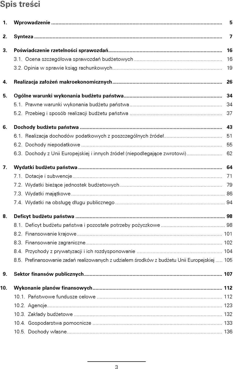 .. 37 6. Dochody budżetu państwa... 43 6.1. Realizacja dochodów podatkowych z poszczególnych źródeł... 51 6.2. Dochody niepodatkowe... 55 6.3. Dochody z Unii Europejskiej i innych źródeł (niepodlegające zwrotowi).