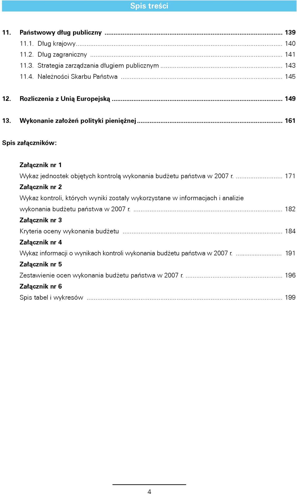 ... 171 Załącznik nr 2 Wykaz kontroli, których wyniki zostały wykorzystane w informacjach i analizie wykonania budżetu państwa w 2007 r.... 182 Załącznik nr 3 Kryteria oceny wykonania budżetu.