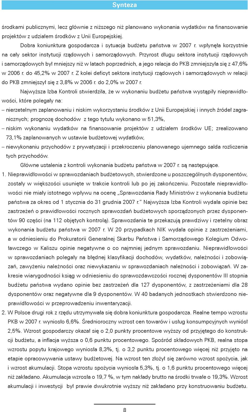 Przyrost długu sektora instytucji rządowych i samorządowych był mniejszy niż w latach poprzednich, a jego relacja do PKB zmniejszyła się z 47,6% w 2006 r. do 45,2% w 2007 r.