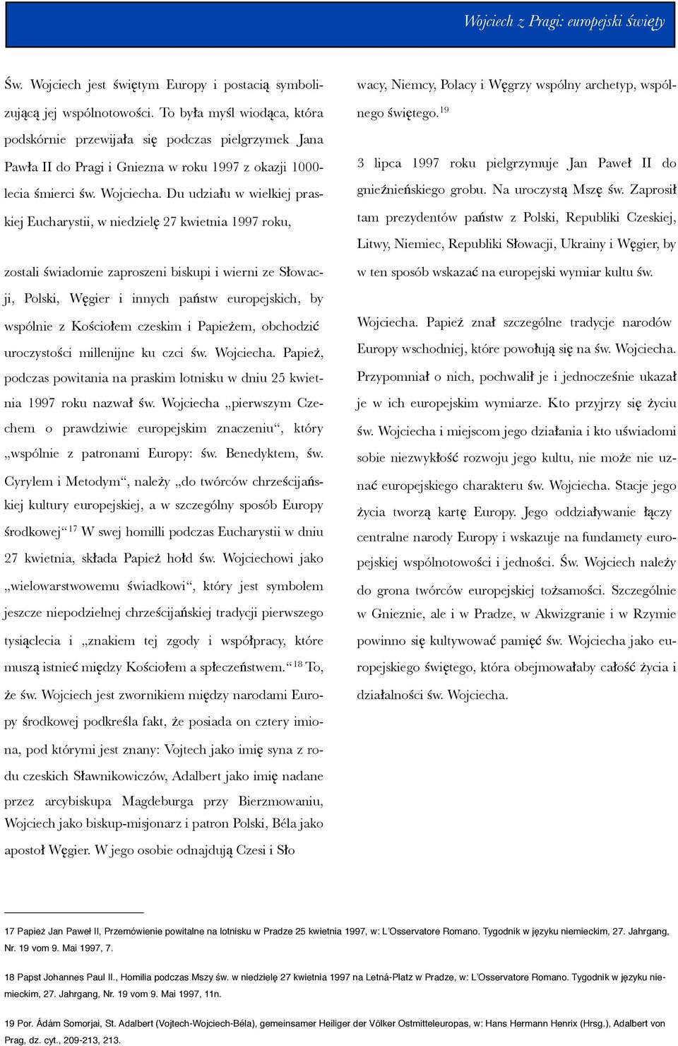 Du udziału w wielkiej praskiej Eucharystii, w niedzielę 27 kwietnia 1997 roku, zostali świadomie zaproszeni biskupi i wierni ze Słowacji, Polski, Węgier i innych państw europejskich, by wspólnie z