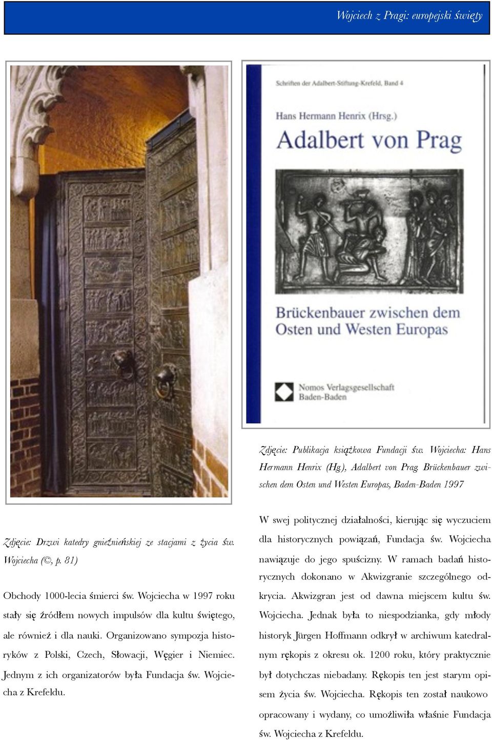 Wojciecha (, p. 81) Obchody 1000-lecia śmierci św. Wojciecha w 1997 roku stały się źródłem nowych impulsów dla kultu świętego, ale również i dla nauki.