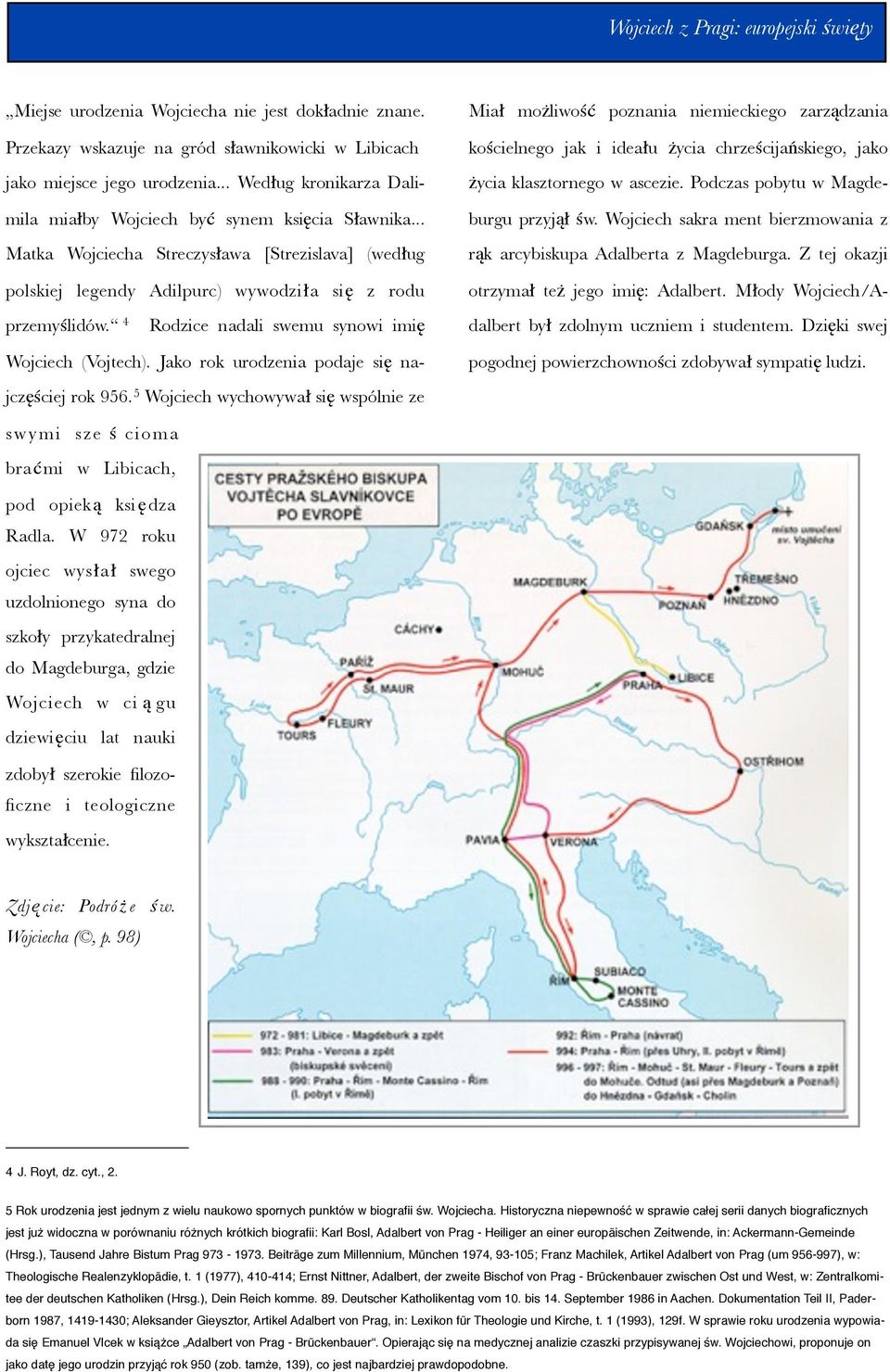 4 Rodzice nadali swemu synowi imię Wojciech (Vojtech). Jako rok urodzenia podaje się najczęściej rok 956.