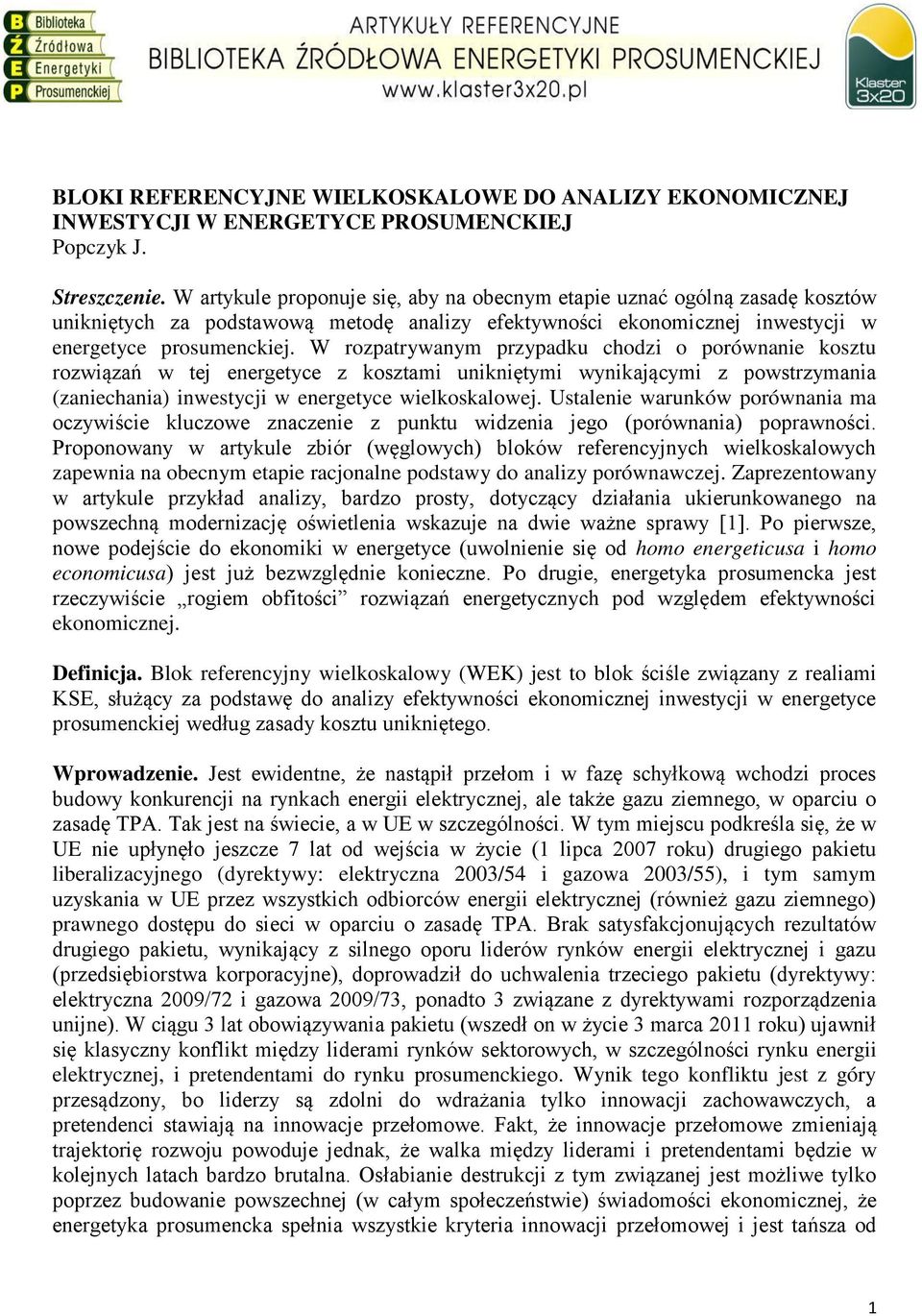 W rozpatrywanym przypadku chodzi o porównanie kosztu rozwiązań w tej energetyce z kosztami unikniętymi wynikającymi z powstrzymania (zaniechania) inwestycji w energetyce wielkoskalowej.