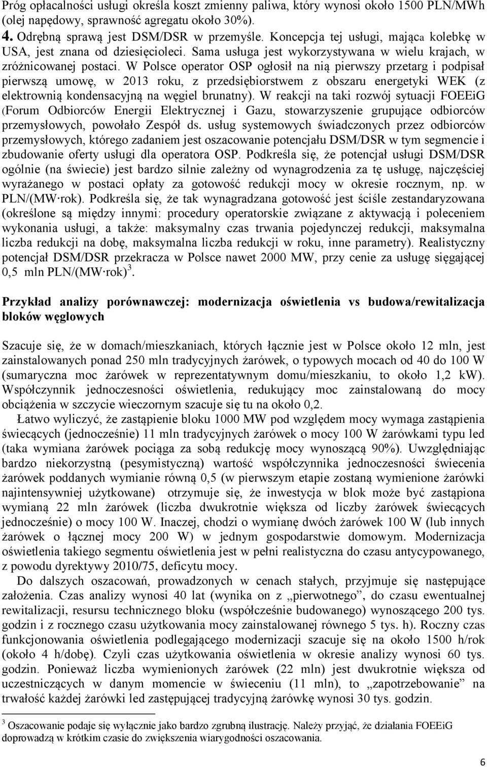 W Polsce operator OSP ogłosił na nią pierwszy przetarg i podpisał pierwszą umowę, w 2013 roku, z przedsiębiorstwem z obszaru energetyki WźK (z elektrownią kondensacyjną na węgiel brunatny).