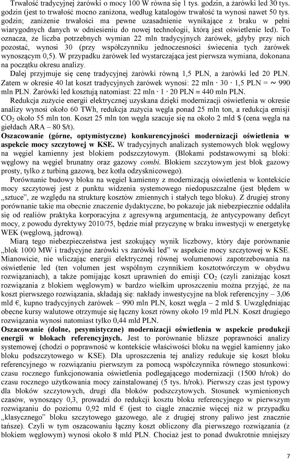 To oznacza, e liczba potrzebnych wymian 22 mln tradycyjnych arówek, gdyby przy nich pozostać, wynosi 30 (przy współczynniku jednoczesno ci wiecenia tych arówek wynoszącym 0,5).