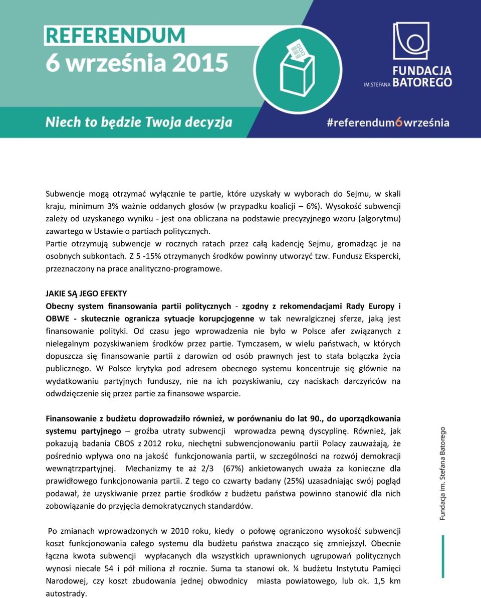 Partie otrzymują subwencje w rocznych ratach przez całą kadencję Sejmu, gromadząc je na osobnych subkontach. Z 5-15% otrzymanych środków powinny utworzyć tzw.