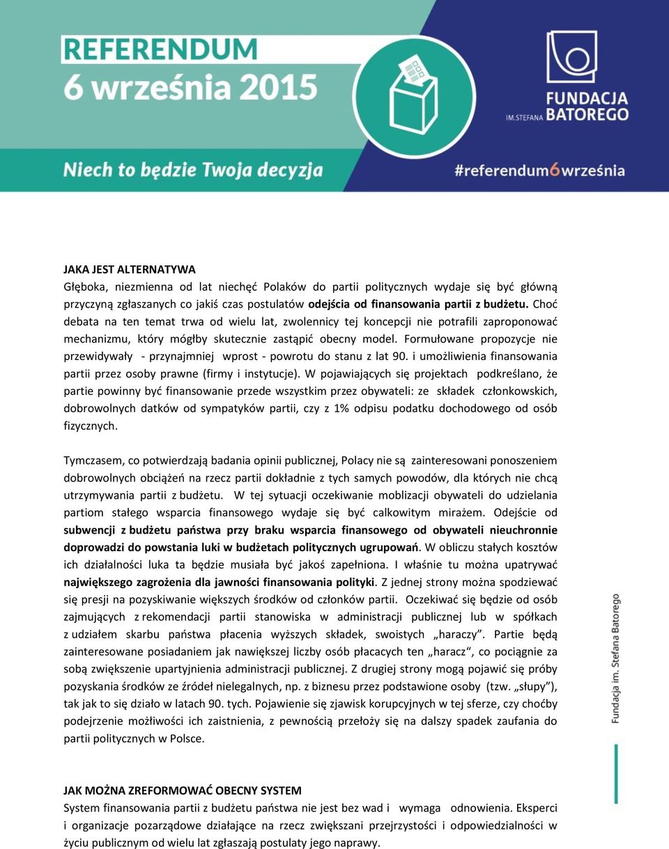 Formułowane propozycje nie przewidywały - przynajmniej wprost - powrotu do stanu z lat 90. i umożliwienia finansowania partii przez osoby prawne (firmy i instytucje).