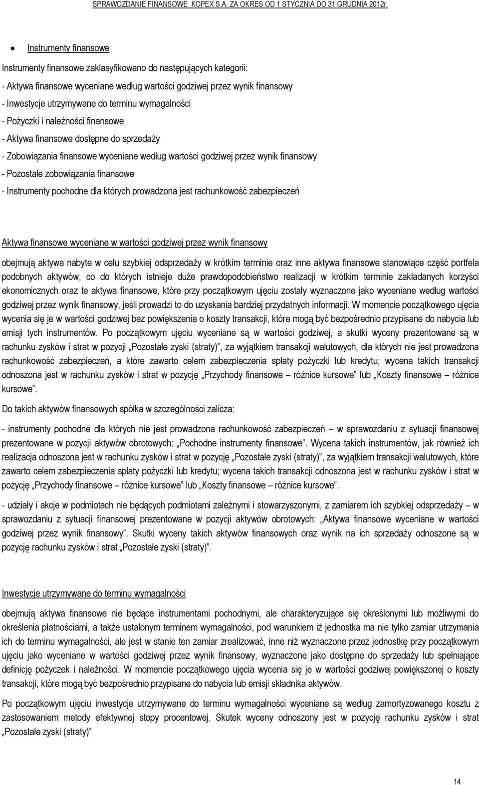 finansowe - Instrumenty pochodne dla których prowadzona jest rachunkowość zabezpieczeń Aktywa finansowe wyceniane w wartości godziwej przez wynik finansowy obejmują aktywa nabyte w celu szybkiej