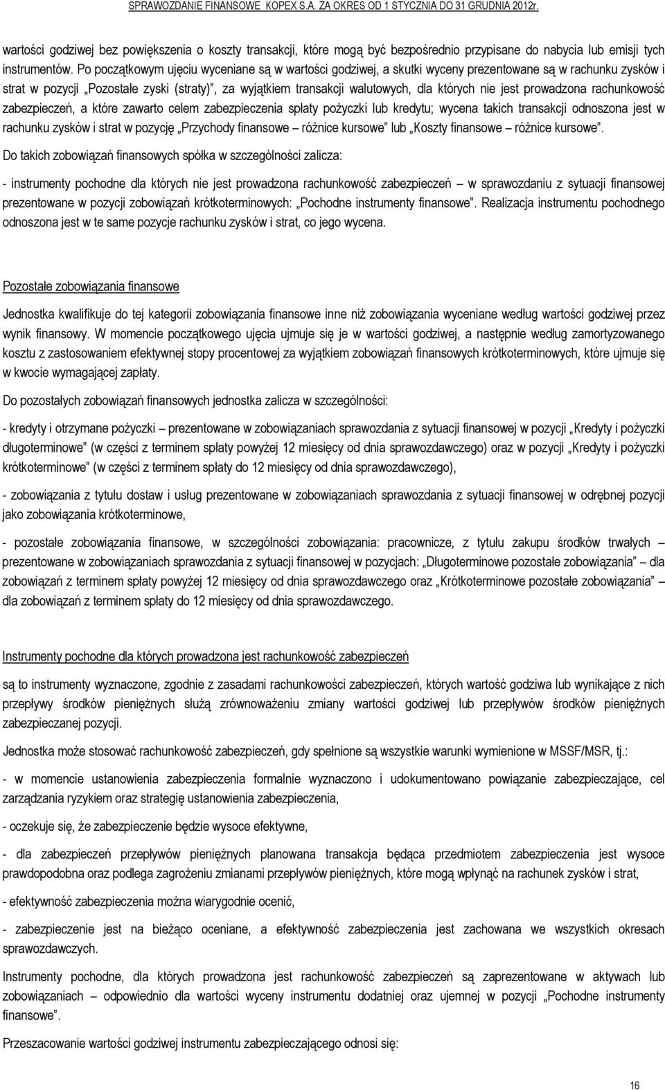 nie jest prowadzona rachunkowość zabezpieczeń, a które zawarto celem zabezpieczenia spłaty pożyczki lub kredytu; wycena takich transakcji odnoszona jest w rachunku zysków i strat w pozycję Przychody