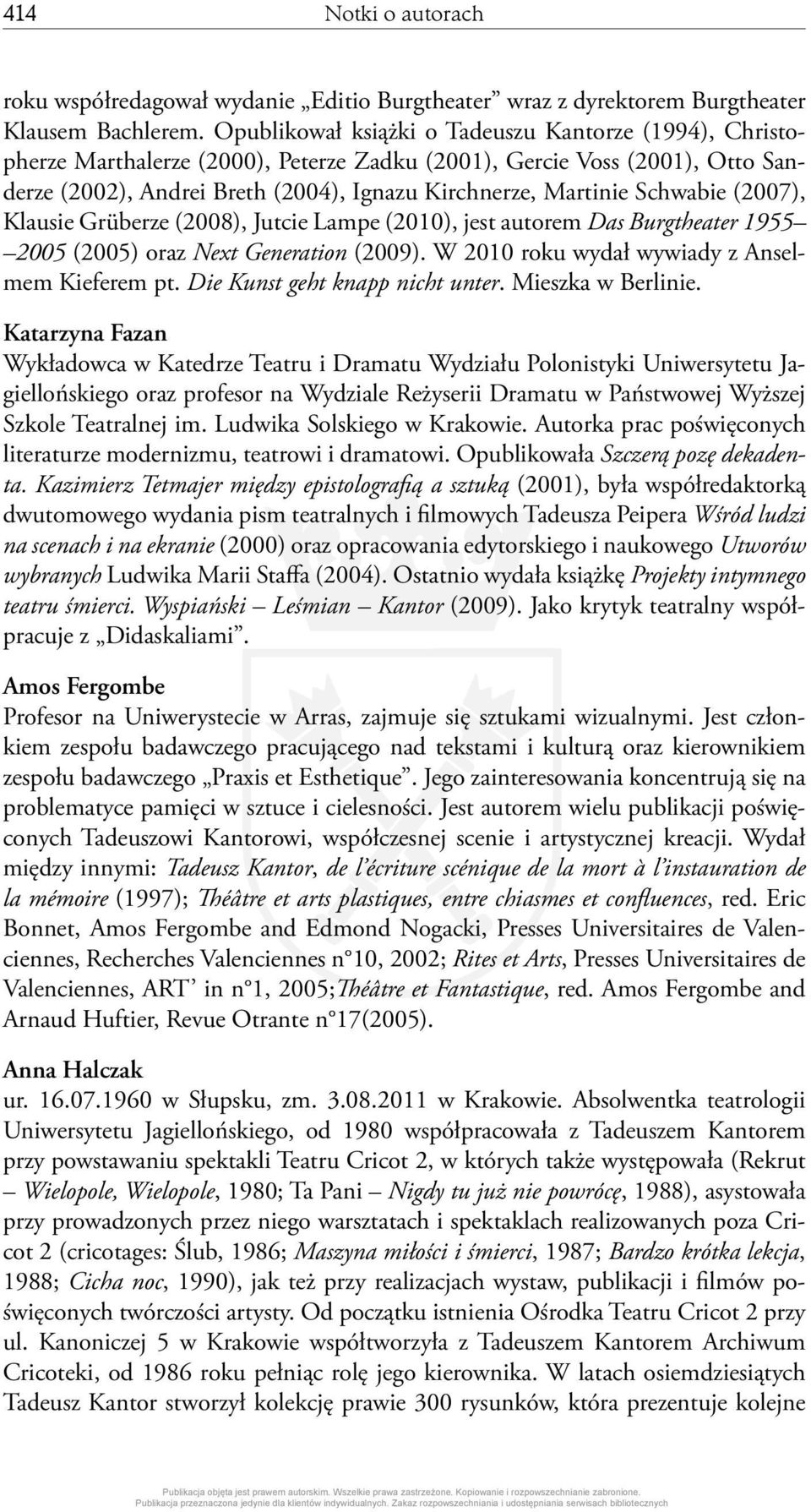 Schwabie (2007), Klausie Grüberze (2008), Jutcie Lampe (2010), jest autorem Das Burgtheater 1955 2005 (2005) oraz Next Generation (2009). W 2010 roku wydał wywiady z Anselmem Kieferem pt.