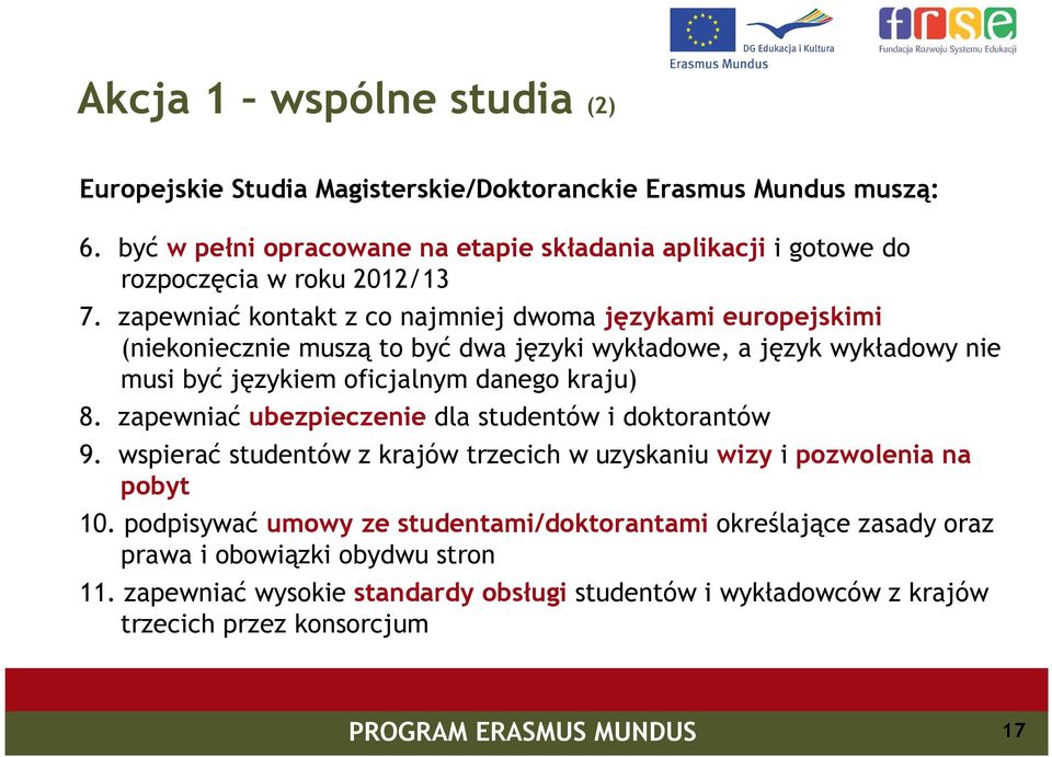 zapewniać kontakt z co najmniej dwoma językami europejskimi (niekoniecznie muszą to być dwa języki wykładowe, a język wykładowy nie musi być językiem oficjalnym danego kraju) 8.