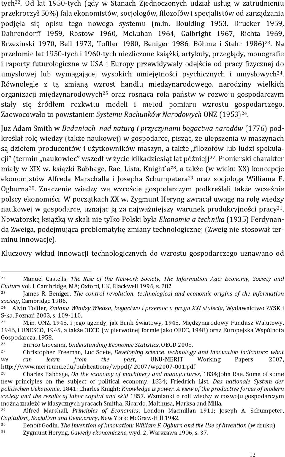 (m.in. Boulding 1953, Drucker 1959, Dahrendorff 1959, Rostow 1960, McLuhan 1964, Galbright 1967, Richta 1969, Brzezinski 1970, Bell 1973, Toffler 1980, Beniger 1986, Bo hme i Stehr 1986) 23.