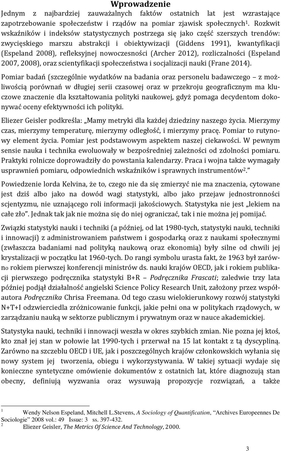 nowoczesności (Archer 2012), rozliczalności (Espeland 2007, 2008), oraz scientyfikacji społeczeństwa i socjalizacji nauki (Frane 2014).