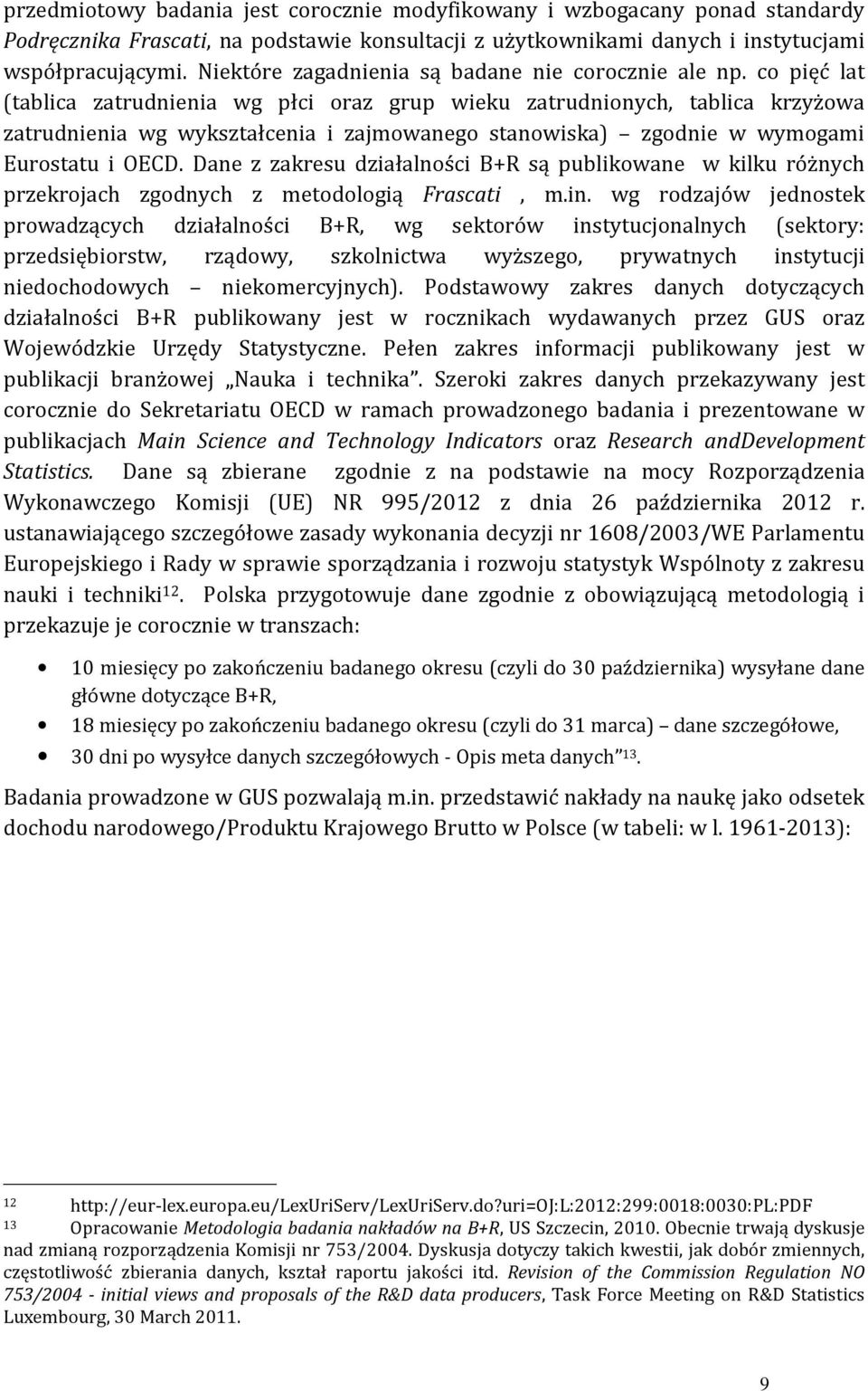 co pięć lat (tablica zatrudnienia wg płci oraz grup wieku zatrudnionych, tablica krzyżowa zatrudnienia wg wykształcenia i zajmowanego stanowiska) zgodnie w wymogami Eurostatu i OECD.