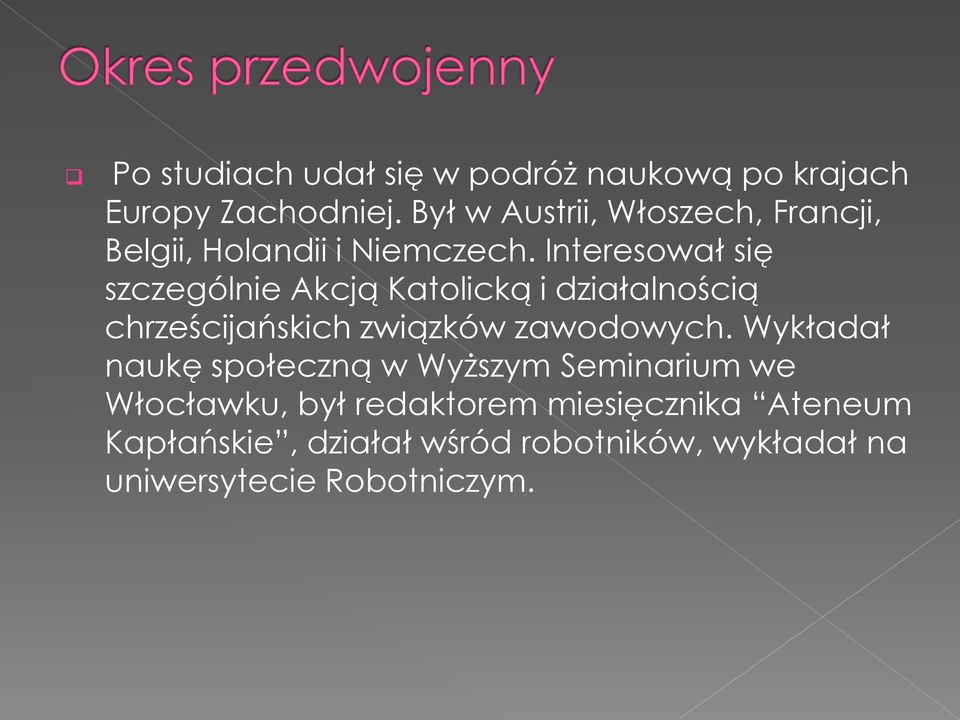 Interesował się szczególnie Akcją Katolicką i działalnością chrześcijańskich związków zawodowych.