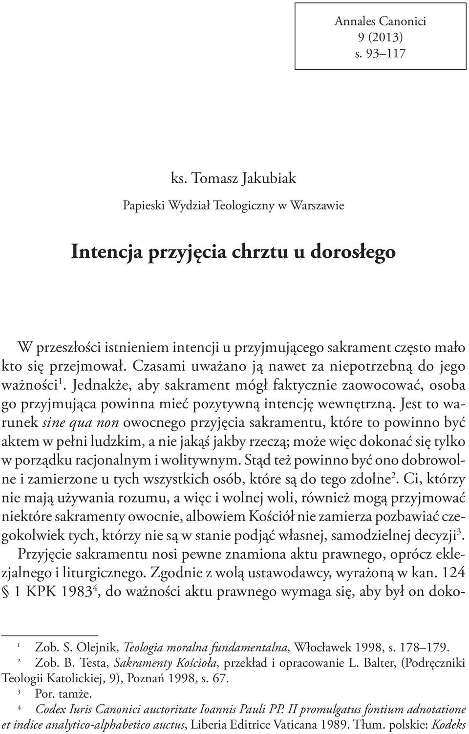 Czasami uważano ją nawet za niepotrzebną do jego ważności 1. Jednakże, aby sakrament mógł faktycznie zaowocować, osoba go przyjmująca powinna mieć pozytywną intencję wewnętrzną.