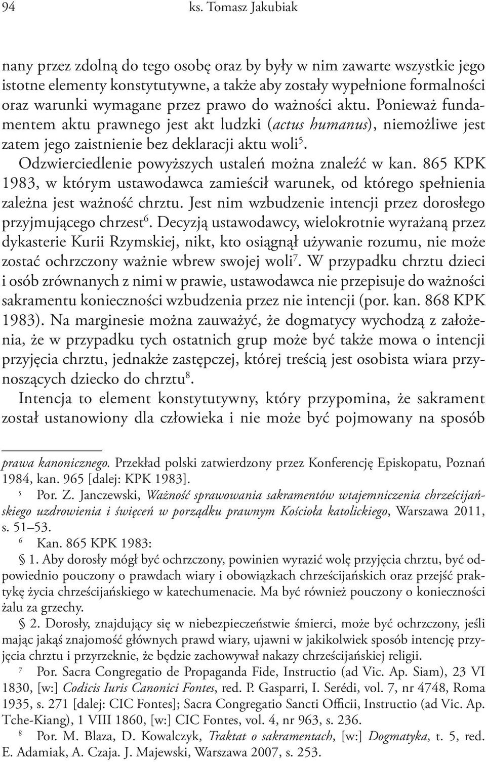 do ważności aktu. Ponieważ fundamentem aktu prawnego jest akt ludzki (actus humanus), niemożliwe jest zatem jego zaistnienie bez deklaracji aktu woli 5.