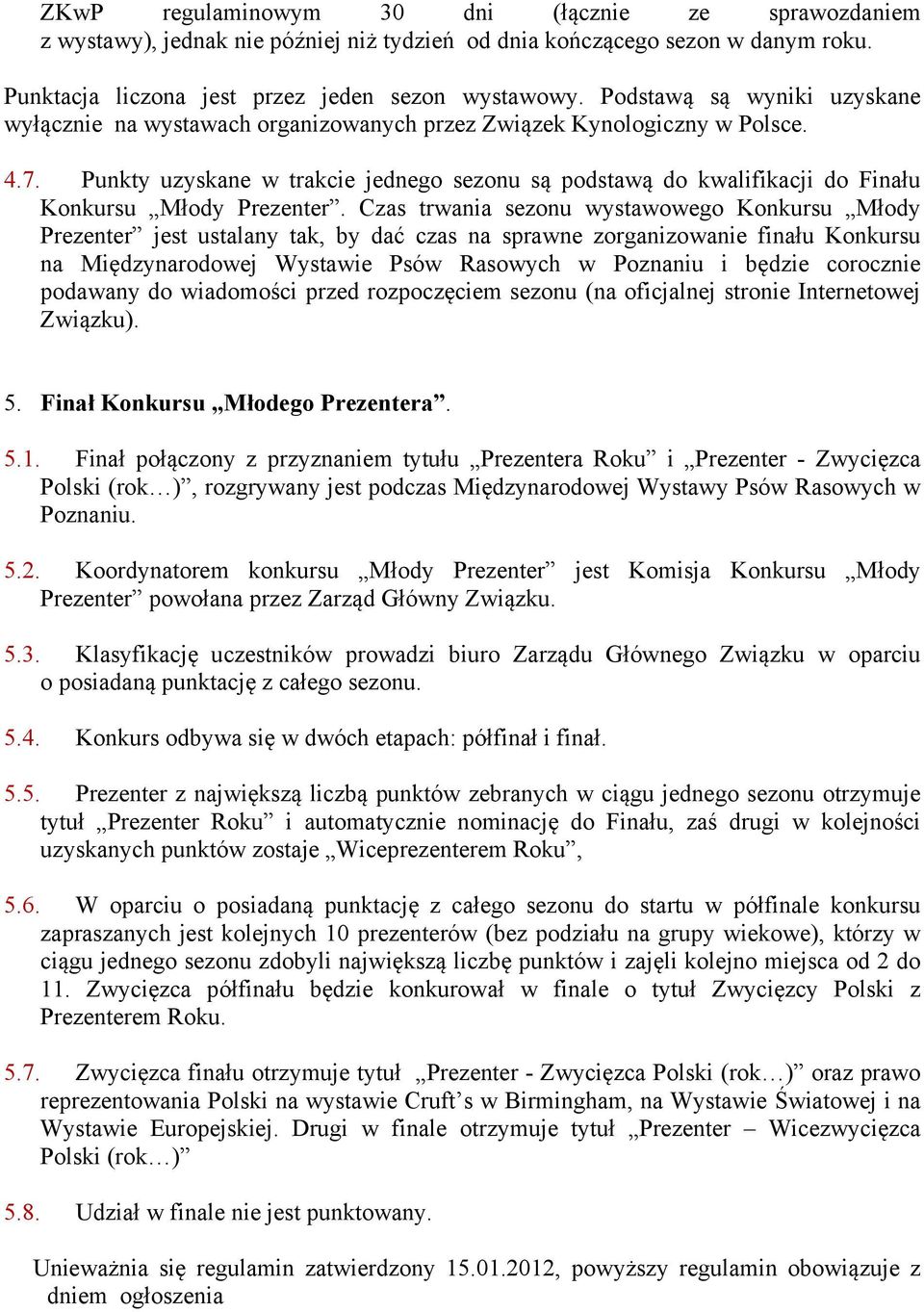 Punkty uzyskane w trakcie jednego sezonu są podstawą do kwalifikacji do Finału Konkursu Młody Prezenter.