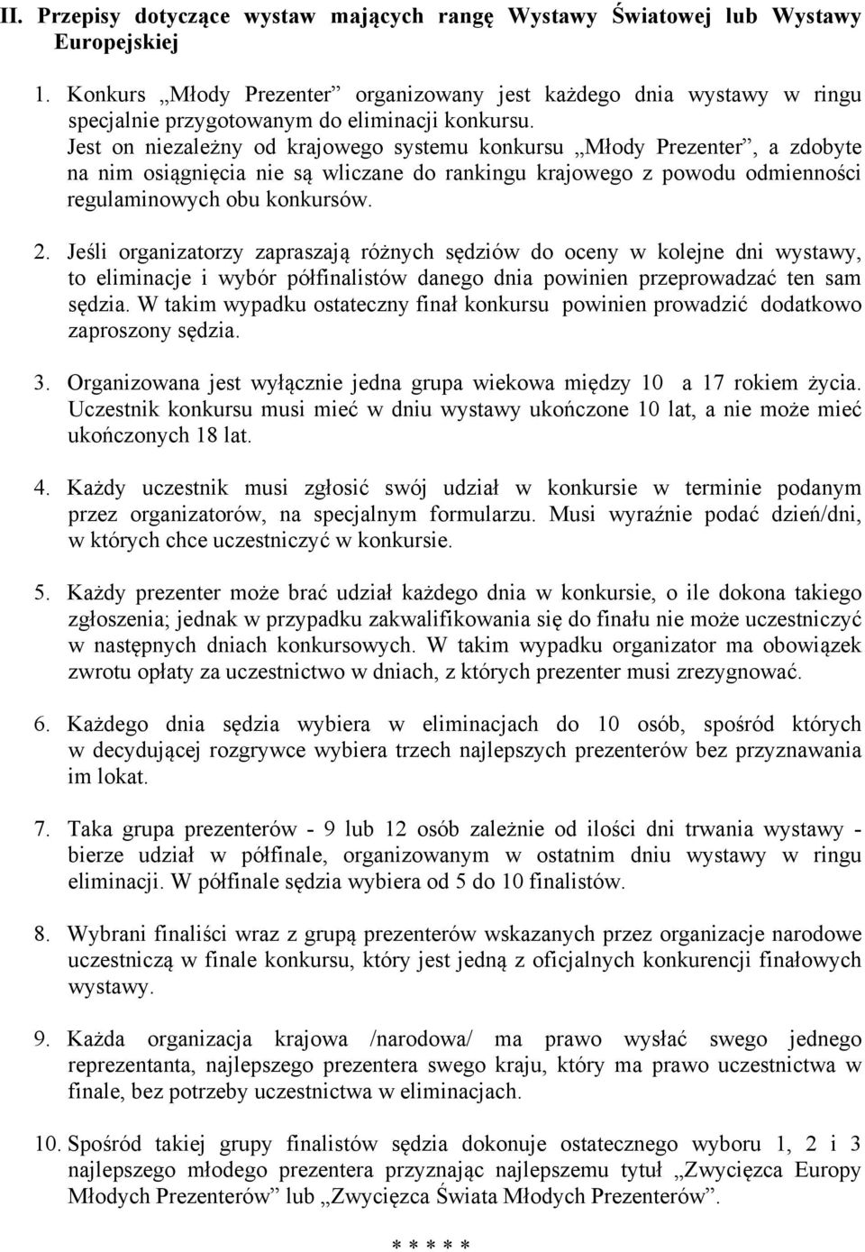 Jest on niezależny od krajowego systemu konkursu Młody Prezenter, a zdobyte na nim osiągnięcia nie są wliczane do rankingu krajowego z powodu odmienności regulaminowych obu konkursów. 2.