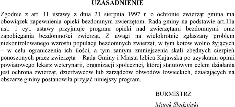 Z uwagi na wielokrotnie zgłaszany problem niekontrolowanego wzrostu populacji bezdomnych zwierząt, w tym kotów wolno żyjących w celu ograniczenia ich ilości, a tym samym zmniejszenia skali zbędnych