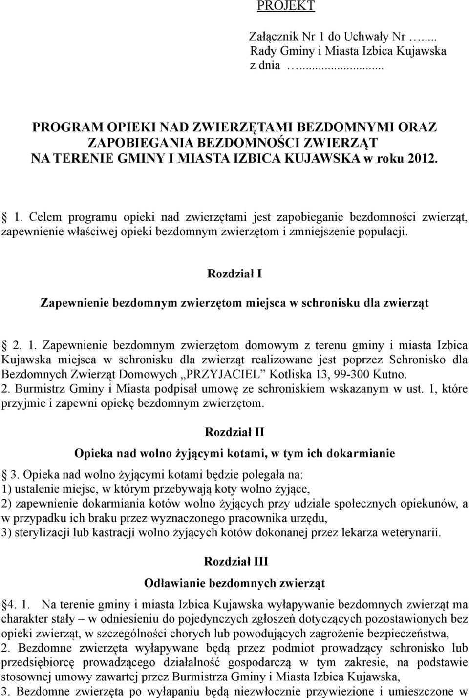 Celem programu opieki nad zwierzętami jest zapobieganie bezdomności zwierząt, zapewnienie właściwej opieki bezdomnym zwierzętom i zmniejszenie populacji.