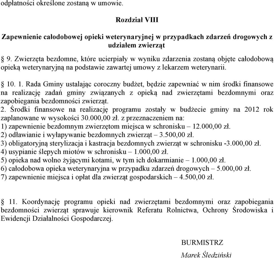 . 1. Rada Gminy ustalając coroczny budżet, będzie zapewniać w nim środki finansowe na realizację zadań gminy związanych z opieką nad zwierzętami bezdomnymi oraz zapobiegania bezdomności zwierząt. 2.