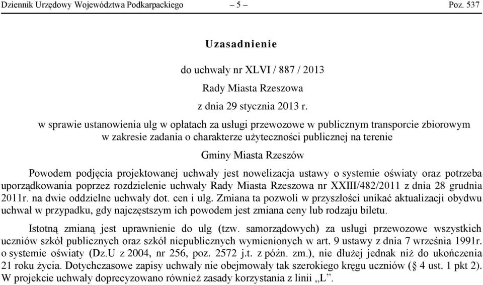 projektowanej uchwały jest nowelizacja ustawy o systemie oświaty oraz potrzeba uporządkowania poprzez rozdzielenie uchwały Rady Miasta Rzeszowa nr XXIII/482/2011 z dnia 28 grudnia 2011r.