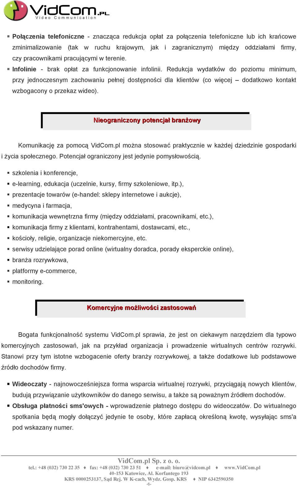 Redukcja wydatków do poziomu minimum, przy jednoczesnym zachowaniu pełnej dostępności dla klientów (co więcej dodatkowo kontakt wzbogacony o przekaz wideo).