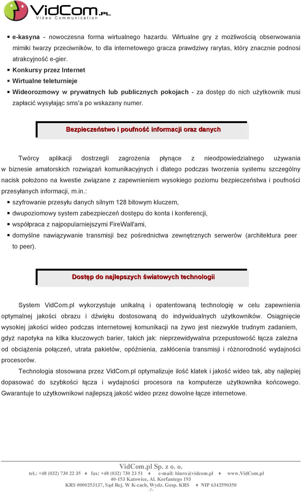 Konkursy przez Internet Wirtualne teleturnieje Wideorozmowy w prywatnych lub publicznych pokojach - za dostęp do nich użytkownik musi zapłacić wysyłając sms'a po wskazany numer.