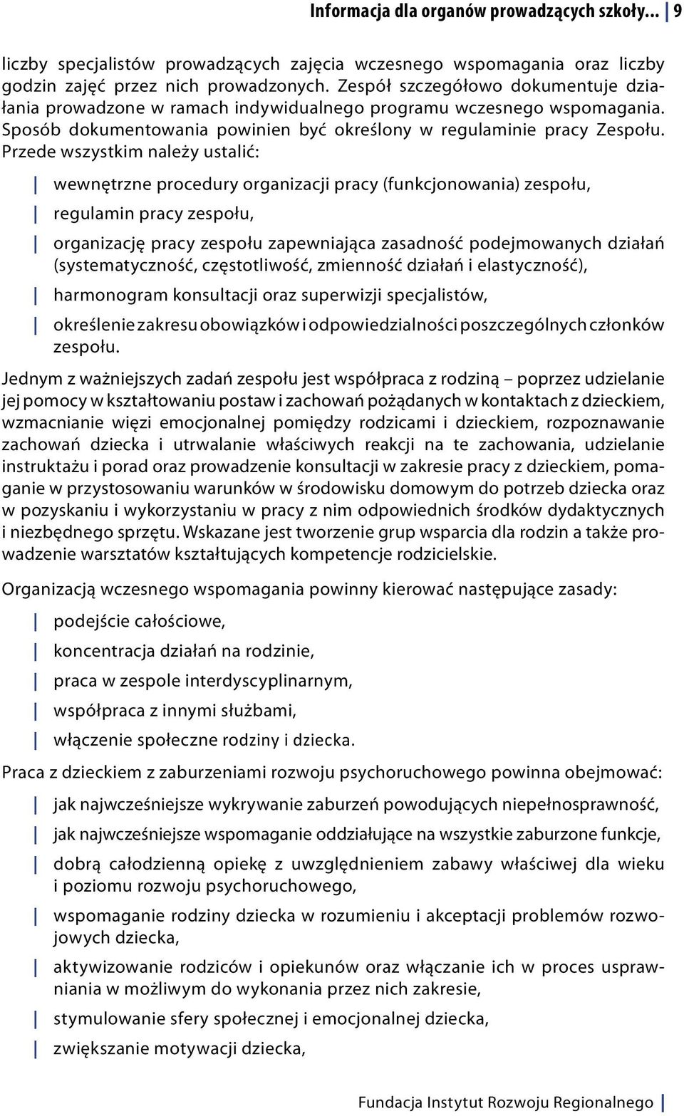 Przede wszystkim należy ustalić: wewnętrzne procedury organizacji pracy (funkcjonowania) zespołu, regulamin pracy zespołu, organizację pracy zespołu zapewniająca zasadność podejmowanych działań