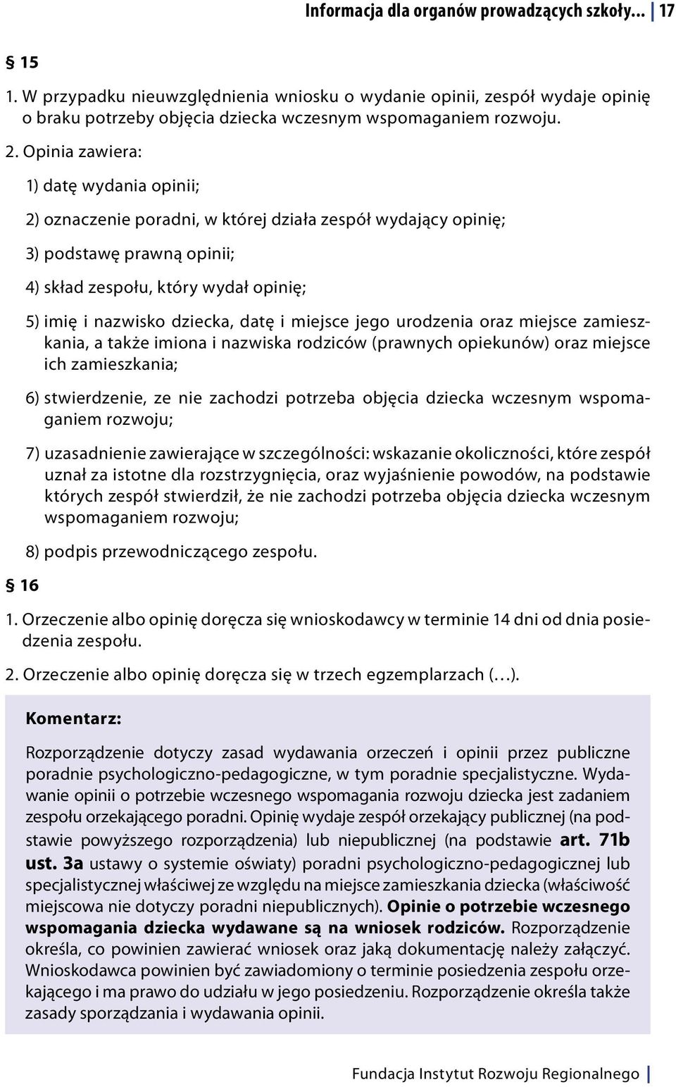 datę i miejsce jego urodzenia oraz miejsce zamieszkania, a także imiona i nazwiska rodziców (prawnych opiekunów) oraz miejsce ich zamieszkania; 6) stwierdzenie, ze nie zachodzi potrzeba objęcia