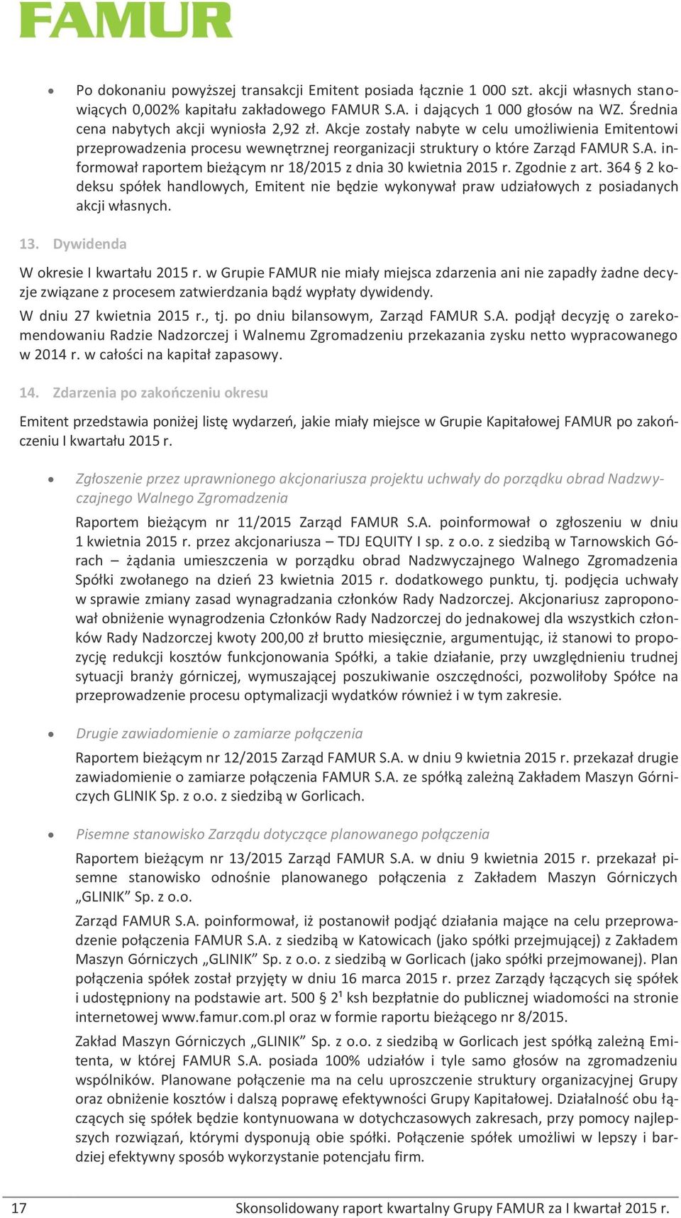 Zgodnie z art. 364 2 kodeksu spółek handlowych, Emitent nie będzie wykonywał praw udziałowych z posiadanych akcji własnych. 13. Dywidenda W okresie I kwartału 2015 r.