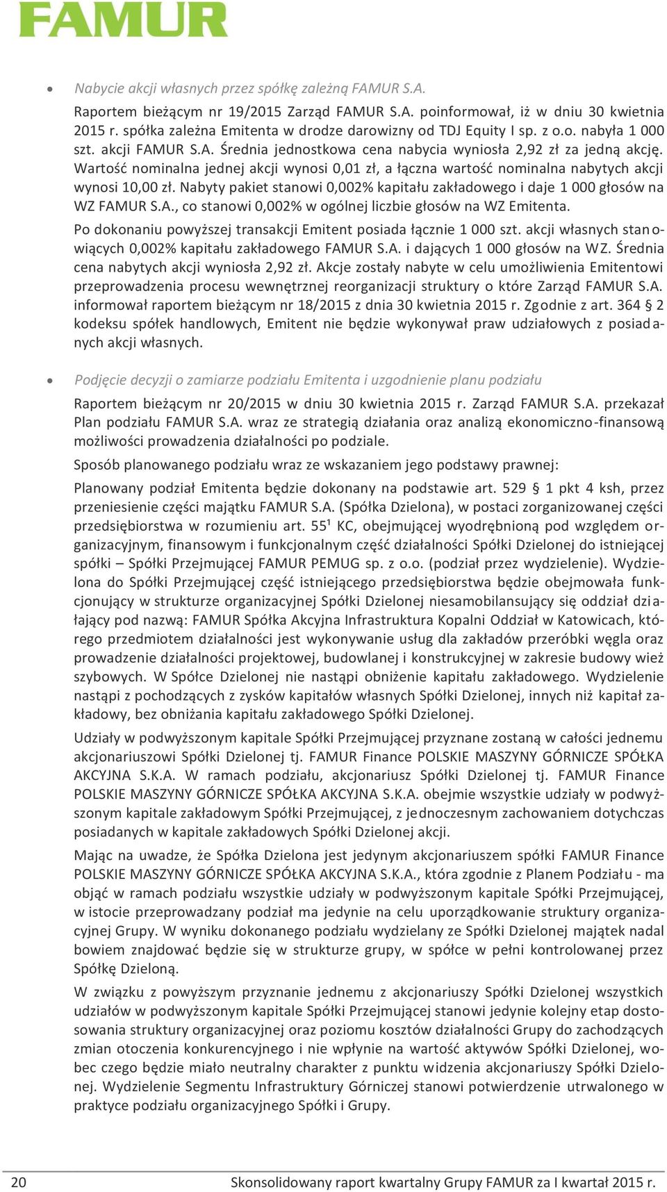 Wartość nominalna jednej akcji wynosi 0,01 zł, a łączna wartość nominalna nabytych akcji wynosi 10,00 zł. Nabyty pakiet stanowi 0,002% kapitału zakładowego i daje 1 000 głosów na WZ FAM