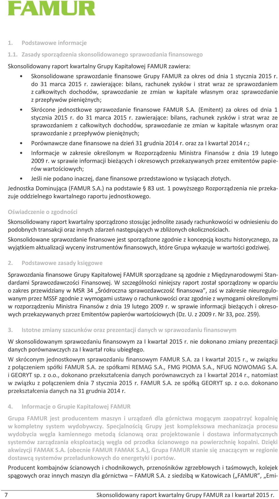 zawierające: bilans, rachunek zysków i strat wraz ze sprawozdaniem z całkowitych dochodów, sprawozdanie ze zmian w kapitale własnym oraz sprawozdanie z przepływów pieniężnych; Skrócone jednostkowe