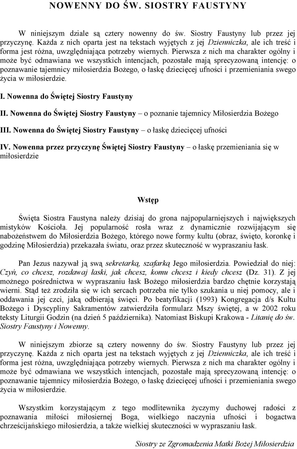 Pierwsza z nich ma charakter ogólny i może być odmawiana we wszystkich intencjach, pozostałe mają sprecyzowaną intencję: o poznawanie tajemnicy miłosierdzia Bożego, o łaskę dziecięcej ufności i