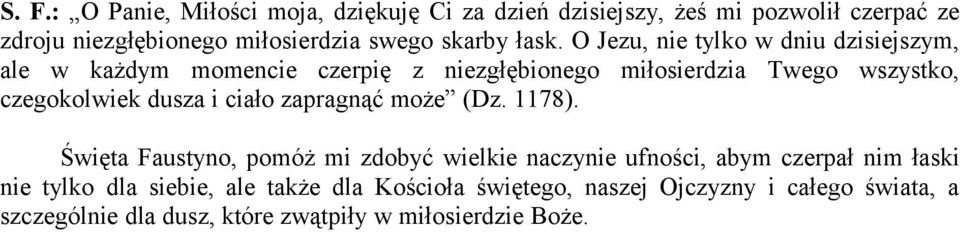 O Jezu, nie tylko w dniu dzisiejszym, ale w każdym momencie czerpię z niezgłębionego miłosierdzia Twego wszystko, czegokolwiek dusza i