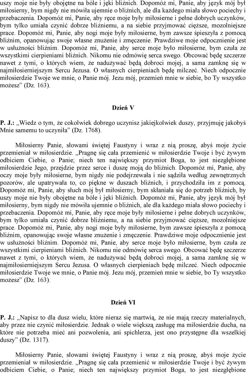 Dopomóż mi, Panie, aby nogi moje były miłosierne, bym zawsze śpieszyła z pomocą bliźnim, opanowując swoje własne znużenie i zmęczenie. Prawdziwe moje odpocznienie jest w usłużności bliźnim.