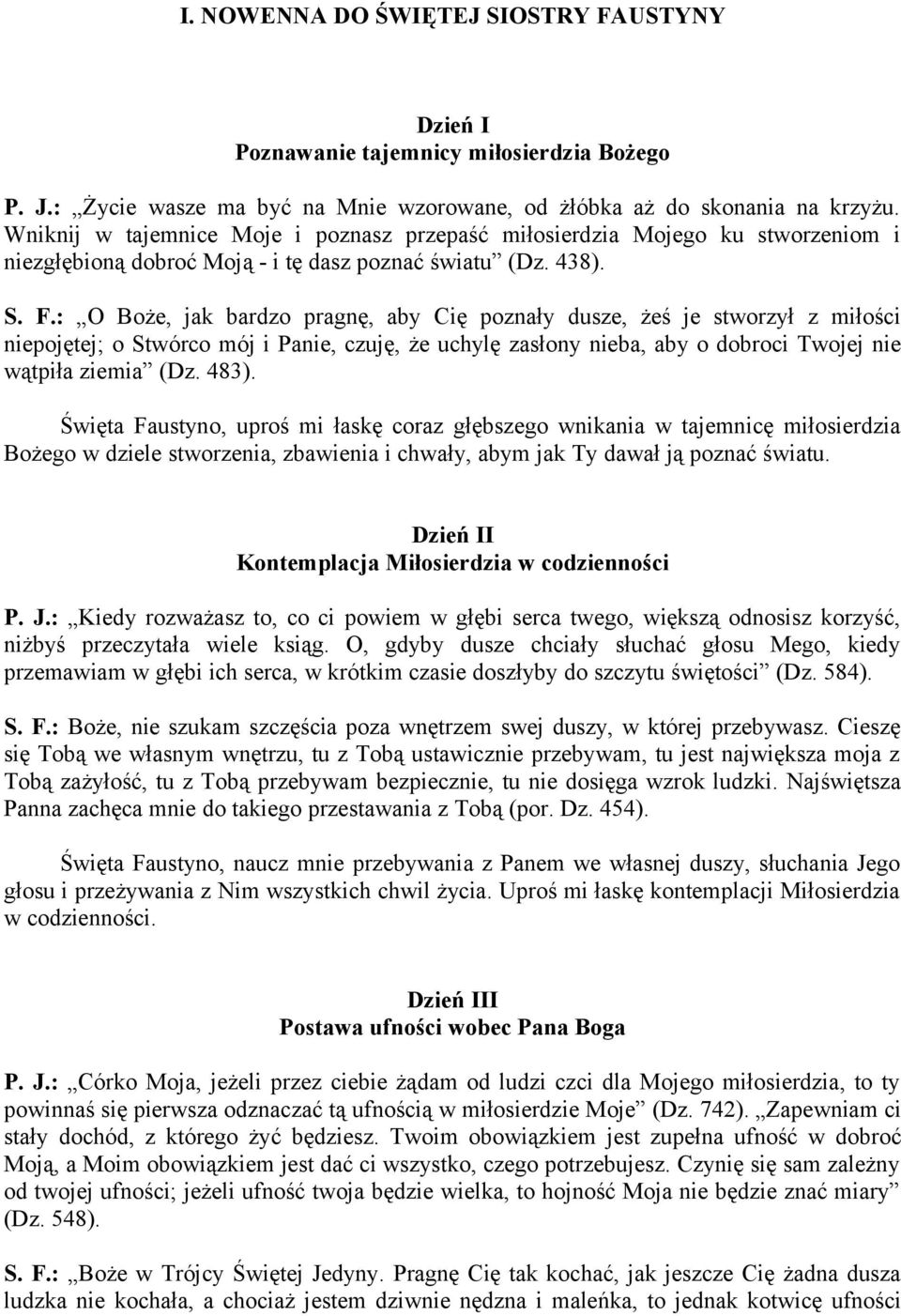 : O Boże, jak bardzo pragnę, aby Cię poznały dusze, żeś je stworzył z miłości niepojętej; o Stwórco mój i Panie, czuję, że uchylę zasłony nieba, aby o dobroci Twojej nie wątpiła ziemia (Dz. 483).