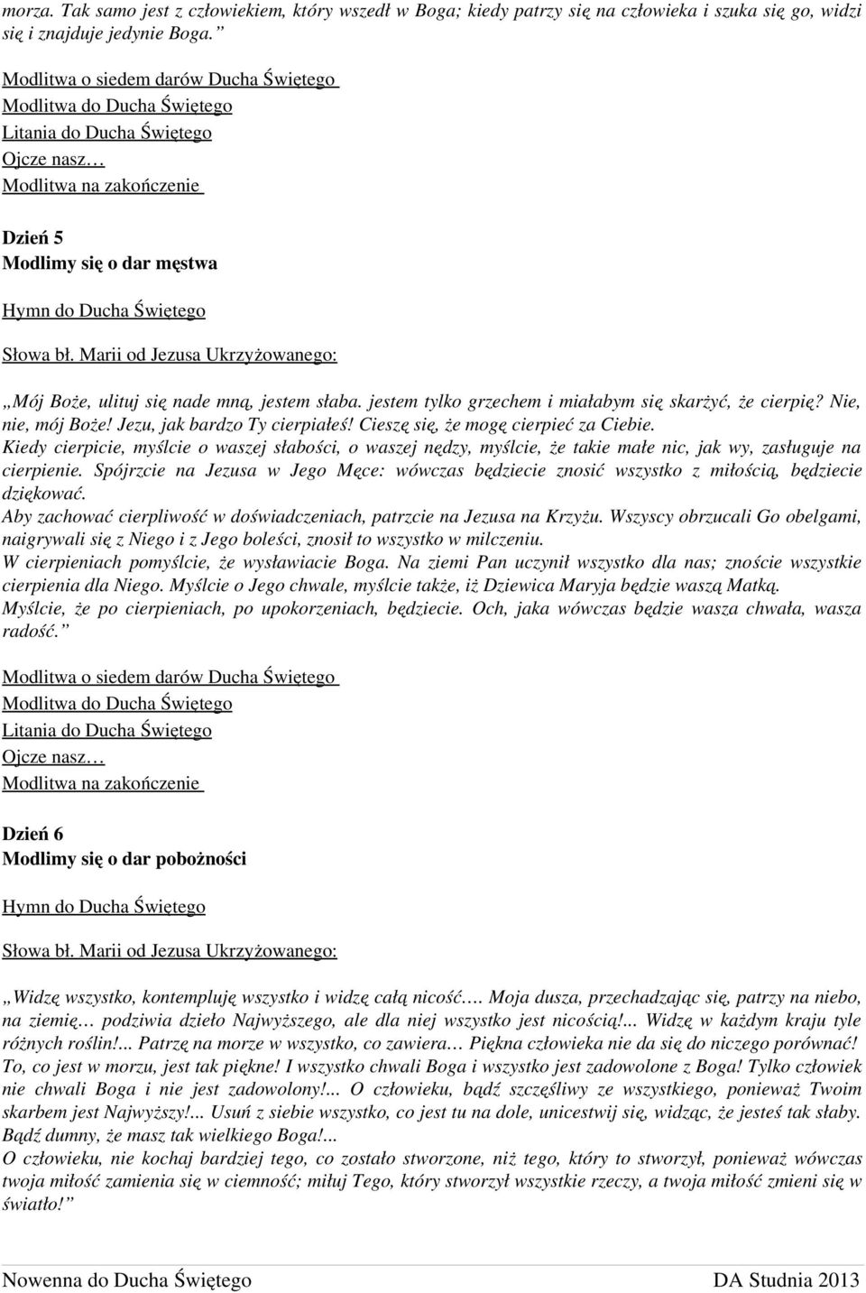 Cieszę się, że mogę cierpieć za Ciebie. Kiedy cierpicie, myślcie o waszej słabości, o waszej nędzy, myślcie, że takie małe nic, jak wy, zasługuje na cierpienie.