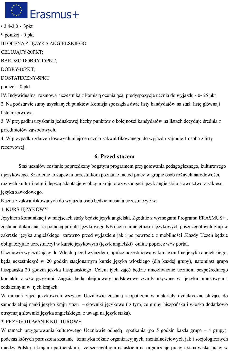 Na podstawie sumy uzyskanych punktów Komisja sporządza dwie listy kandydatów na staż: listę główną i listę rezerwową. 3.