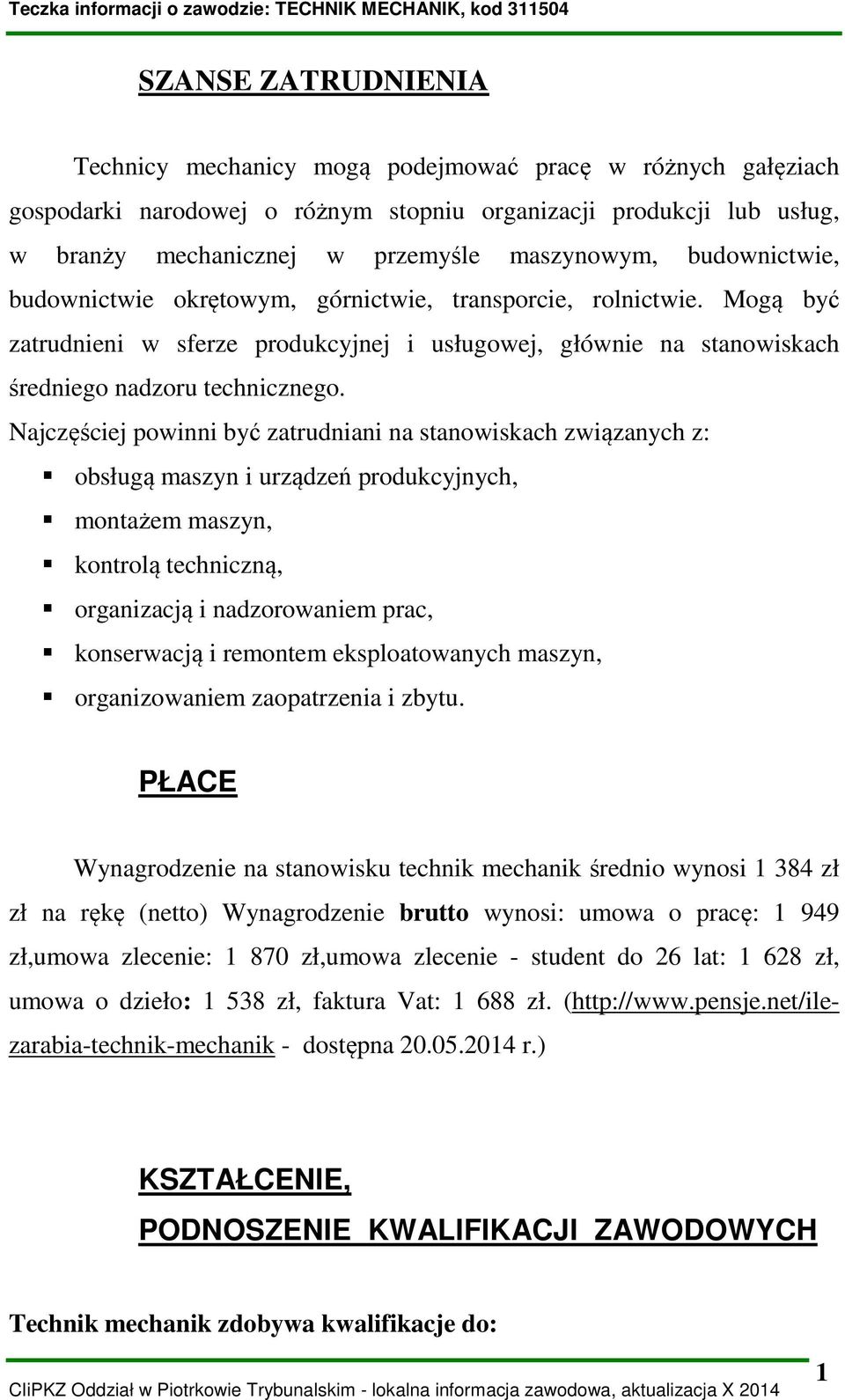 Najczęściej powinni być zatrudniani na stanowiskach związanych z: obsługą maszyn i urządzeń produkcyjnych, montażem maszyn, kontrolą techniczną, organizacją i nadzorowaniem prac, konserwacją i