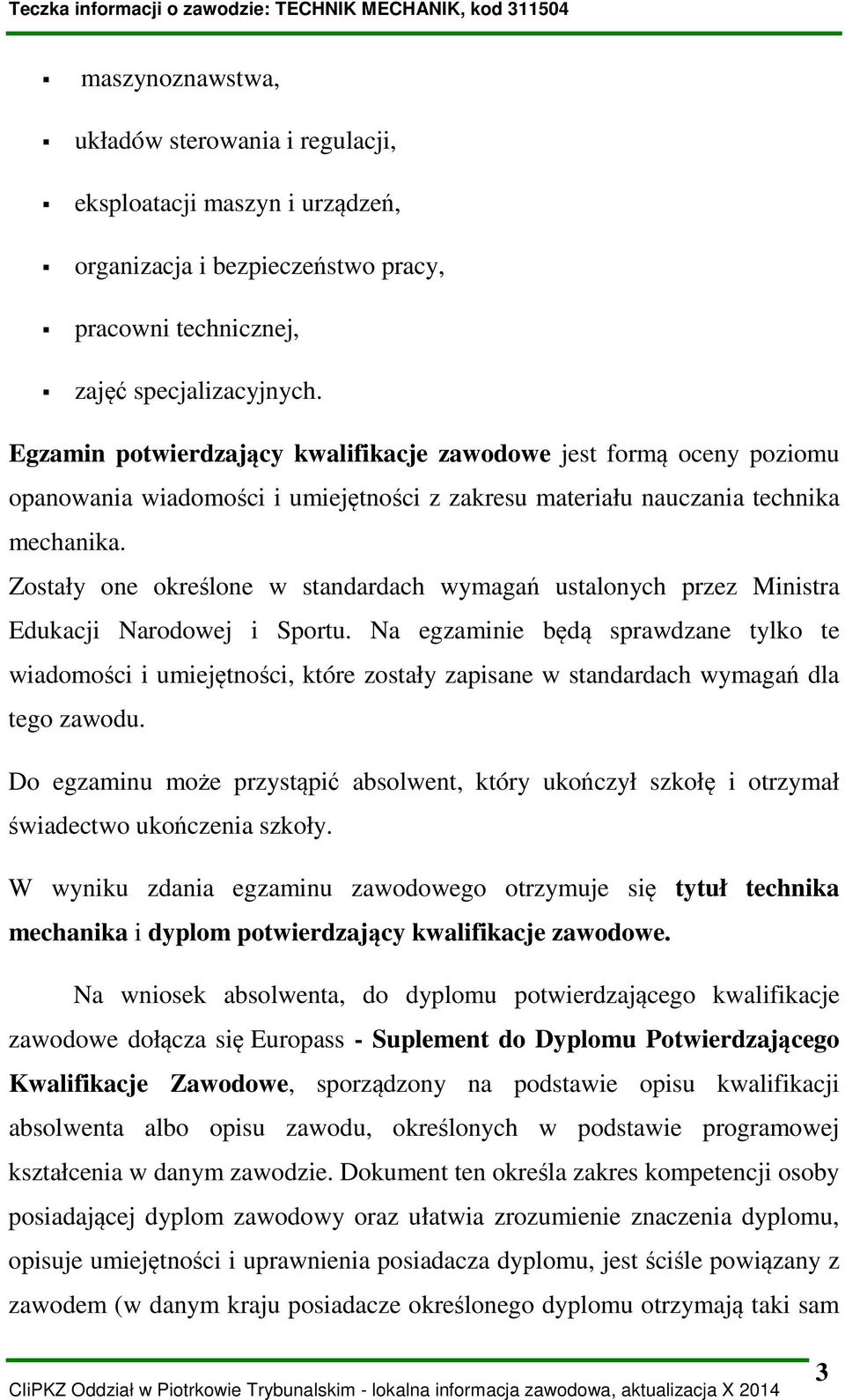 Zostały one określone w standardach wymagań ustalonych przez Ministra Edukacji Narodowej i Sportu.