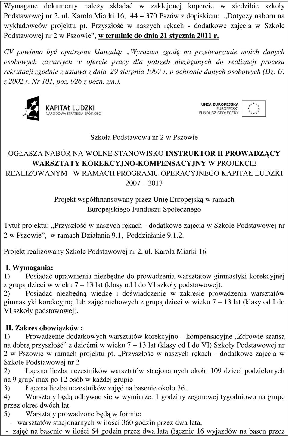 Szkole Podstawowej nr 2, ul. Karola Miarki 16 1) Posiadać uprawnienia niezbędne do prowadzenia warsztatów gimnastyki korekcyjnej z grupą dzieci w wieku 7 13 lat (klasy od I do VI szkoły podstawowej).