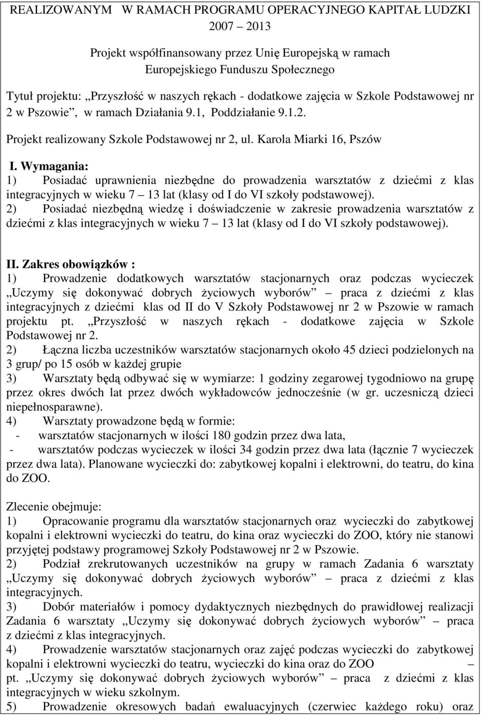 2) Posiadać niezbędną wiedzę i doświadczenie w zakresie prowadzenia warsztatów z dziećmi z klas integracyjnych w wieku 7 13 lat (klasy od I do VI szkoły podstawowej).